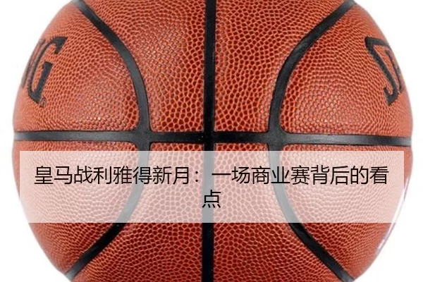 皇马战利雅得新月：一场商业赛背后的看点